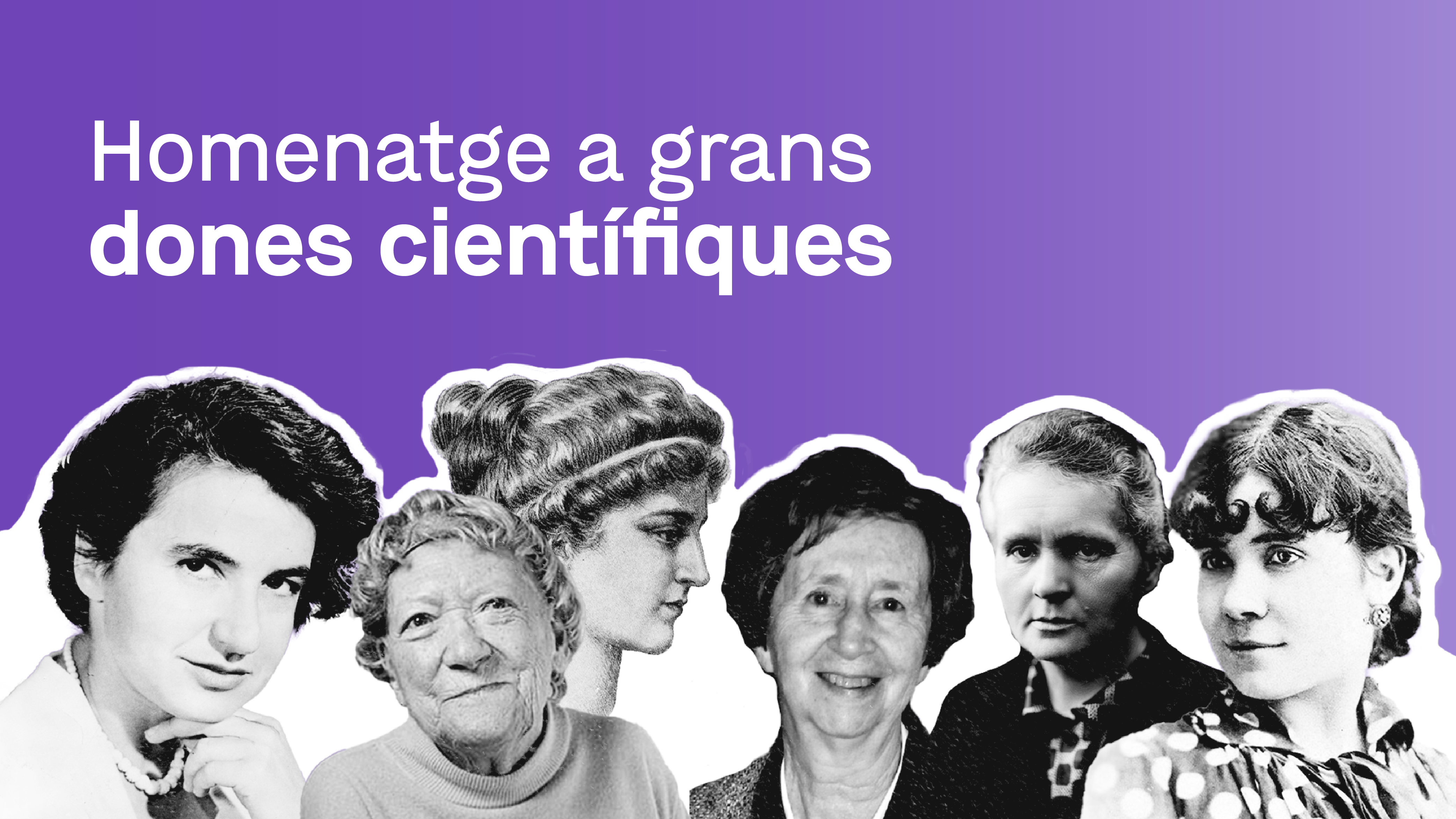 Homenatge a grans dones científiques Homenatge a grans dones científiques